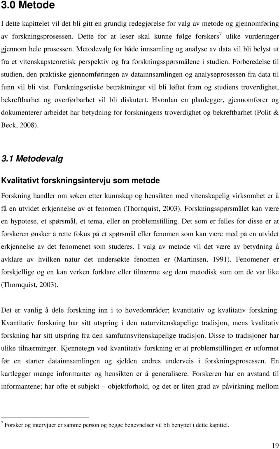 Metodevalg for både innsamling og analyse av data vil bli belyst ut fra et vitenskapsteoretisk perspektiv og fra forskningsspørsmålene i studien.