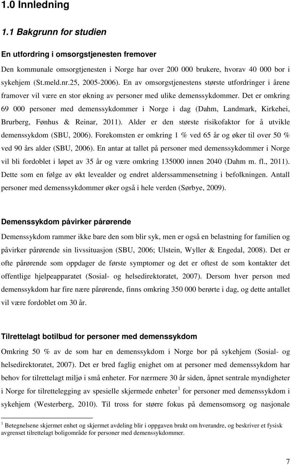 Det er omkring 69 000 personer med demenssykdommer i Norge i dag (Dahm, Landmark, Kirkehei, Brurberg, Fønhus & Reinar, 2011). Alder er den største risikofaktor for å utvikle demenssykdom (SBU, 2006).