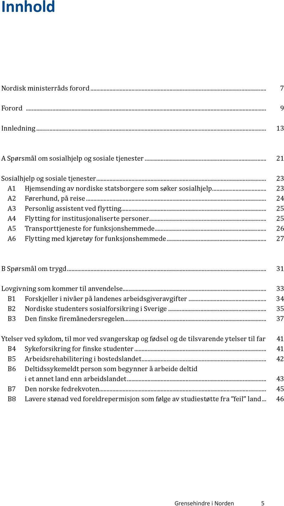 .. 25 A5 Transporttjeneste for funksjonshemmede... 26 A6 Flytting med kjøretøy for funksjonshemmede... 27 B Spørsmål om trygd... 31 Lovgivning som kommer til anvendelse.