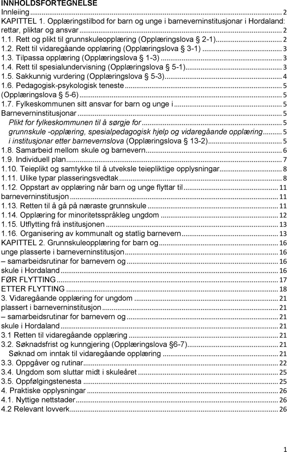 1)... 3 1.5. Sakkunnig vurdering (Opplæringslova 5-3)... 4 1.6. Pedagogisk-psykologisk teneste... 5 (Opplæringslova 5-6)... 5 1.7. Fylkeskommunen sitt ansvar for barn og unge i.