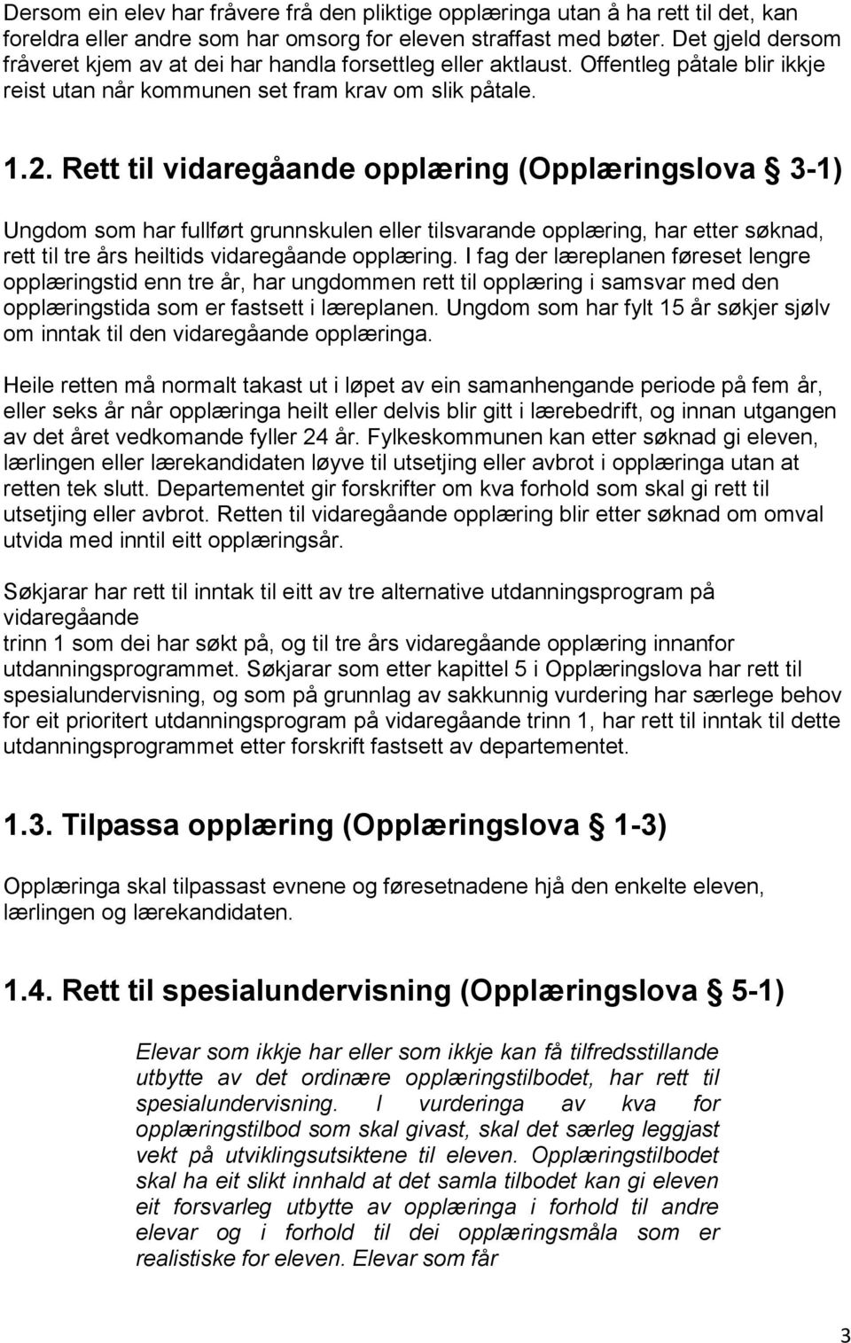 Rett til vidaregåande opplæring (Opplæringslova 3-1) Ungdom som har fullført grunnskulen eller tilsvarande opplæring, har etter søknad, rett til tre års heiltids vidaregåande opplæring.