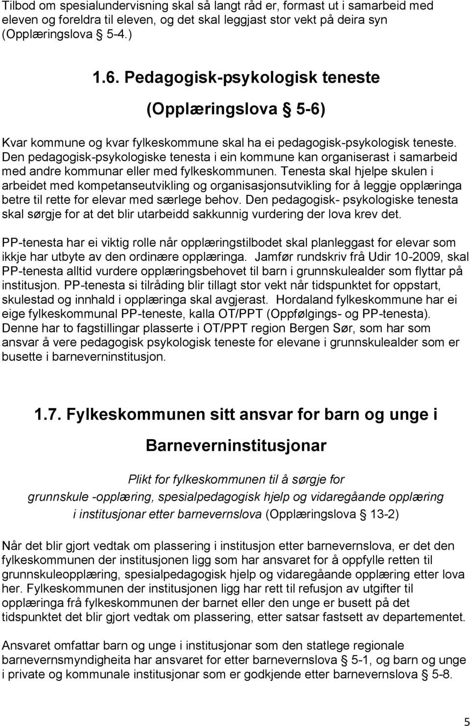 Den pedagogisk-psykologiske tenesta i ein kommune kan organiserast i samarbeid med andre kommunar eller med fylkeskommunen.