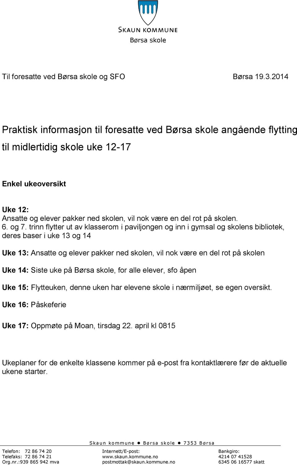 og 7. trinn flytter ut av klasserom i paviljongen og inn i gymsal og skolens bibliotek, deres baser i uke og 4 Uke : Ansatte og elever pakker ned skolen, vil nok være en del rot på skolen Uke 4: