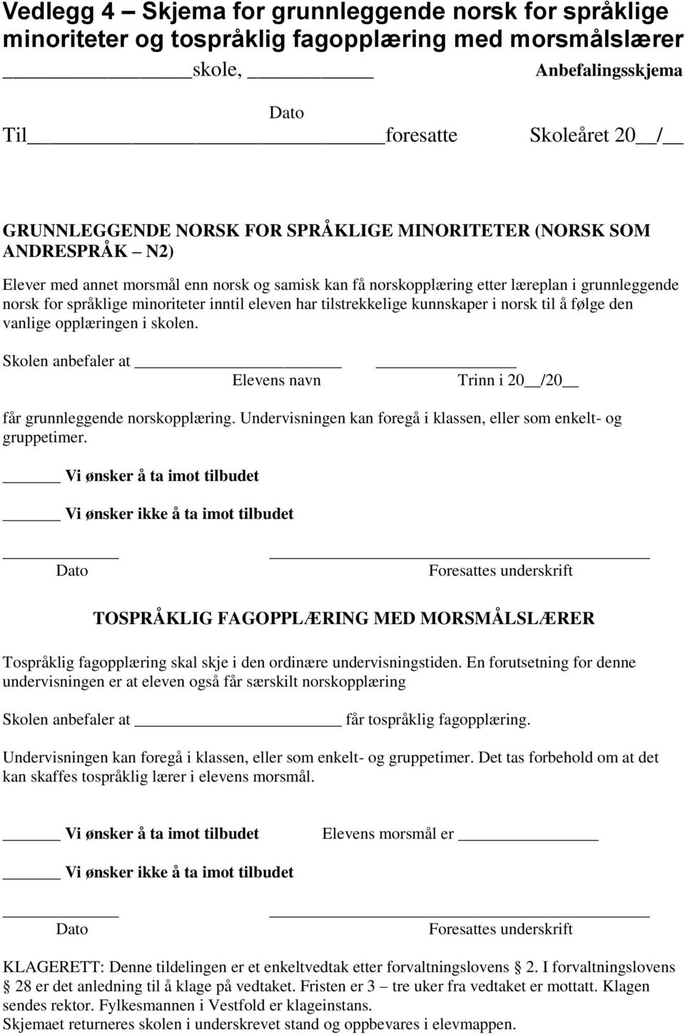 tilstrekkelige kunnskaper i norsk til å følge den vanlige opplæringen i skolen. Skolen anbefaler at Elevens navn Trinn i 20 /20 får grunnleggende norskopplæring.