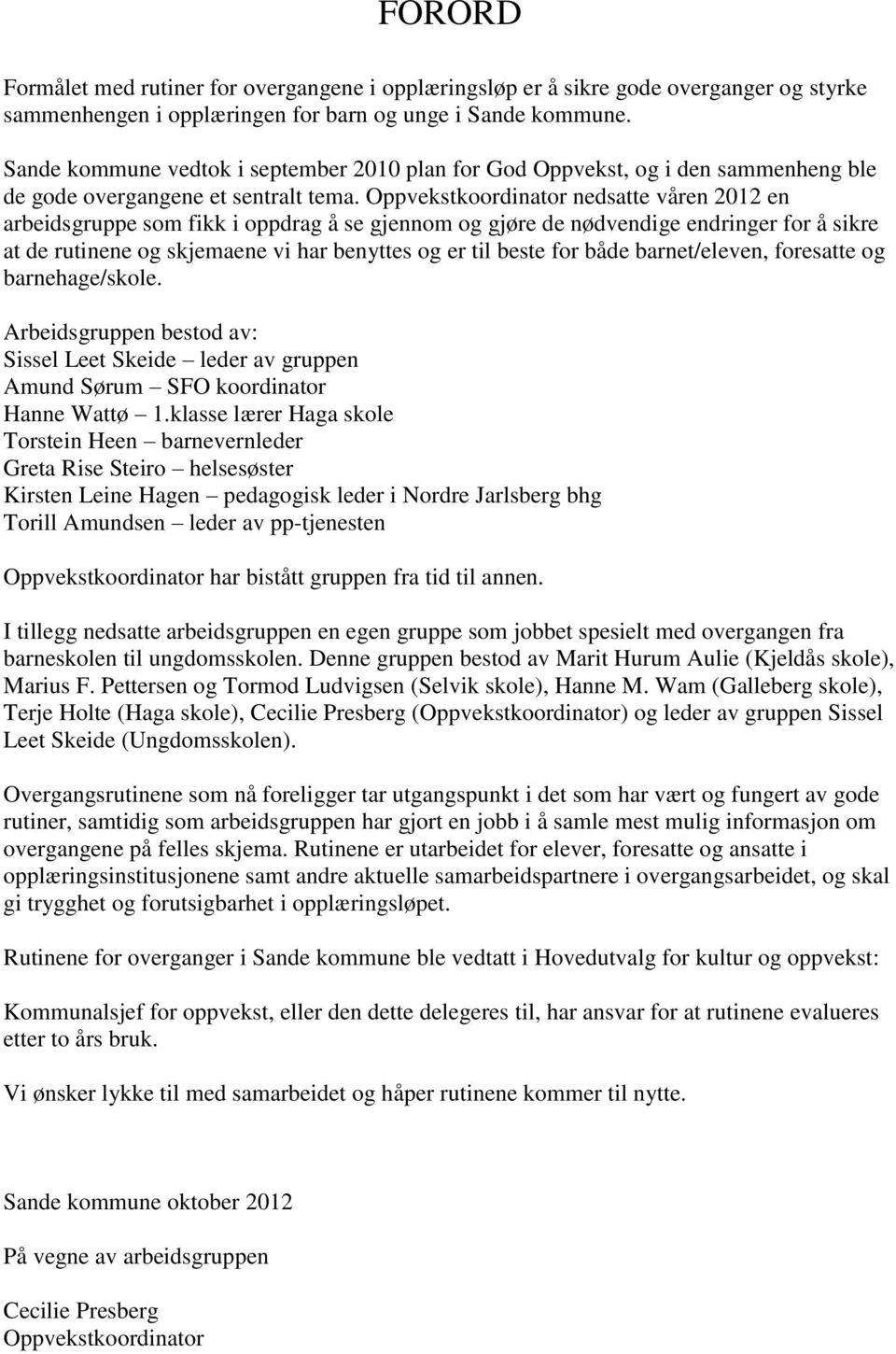 Oppvekstkoordinator nedsatte våren 2012 en arbeidsgruppe som fikk i oppdrag å se gjennom og gjøre de nødvendige endringer for å sikre at de rutinene og skjemaene vi har benyttes og er til beste for