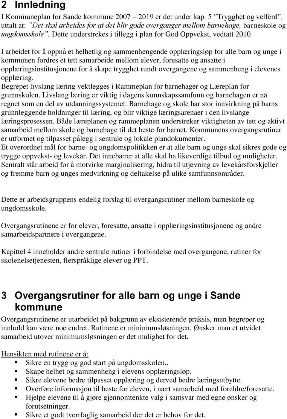 Dette understrekes i tillegg i plan for God Oppvekst, vedtatt 2010 I arbeidet for å oppnå et helhetlig og sammenhengende opplæringsløp for alle barn og unge i kommunen fordres et tett samarbeide