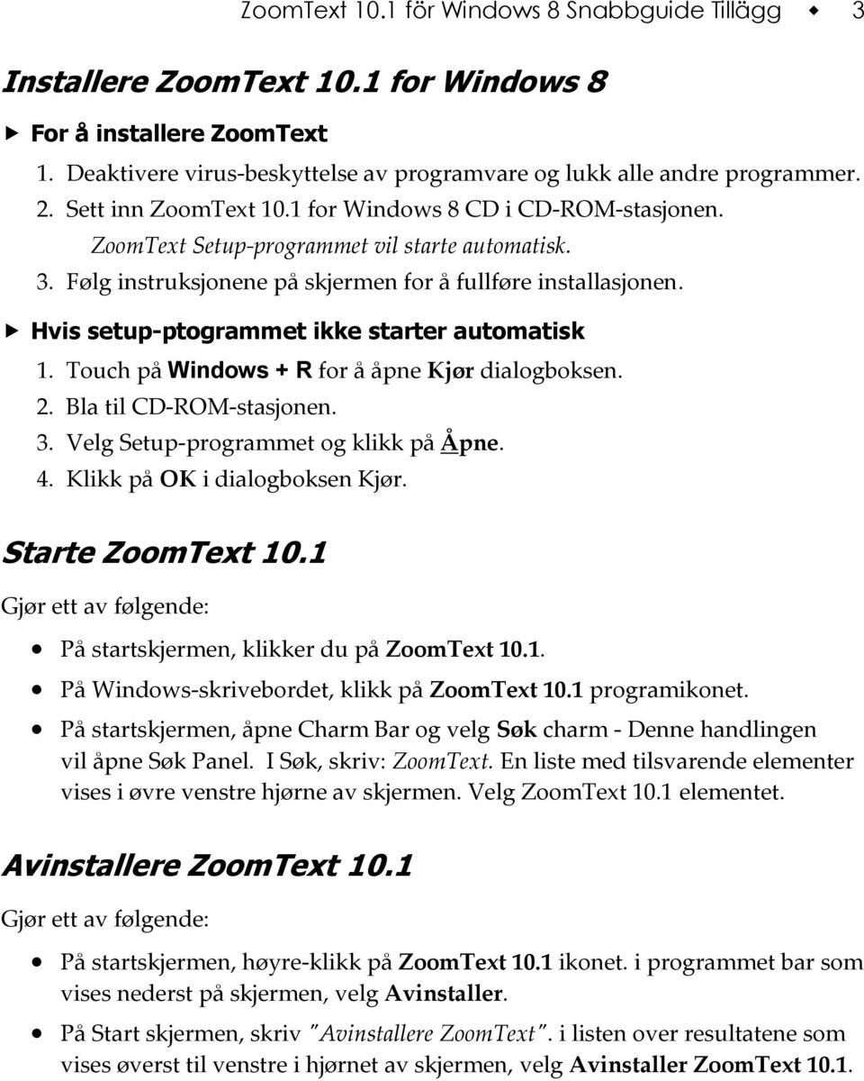 Hvis setup-ptogrammet ikke starter automatisk 1. Touch på Windows + R for å åpne Kjør dialogboksen. 2. Bla til CD-ROM-stasjonen. 3. Velg Setup-programmet og klikk på Åpne. 4.