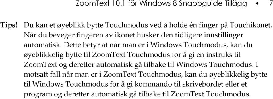 Dette betyr at når man er i Windows Touchmodus, kan du øyeblikkelig bytte til ZoomText Touchmodus for å gi en instruks til ZoomText og deretter