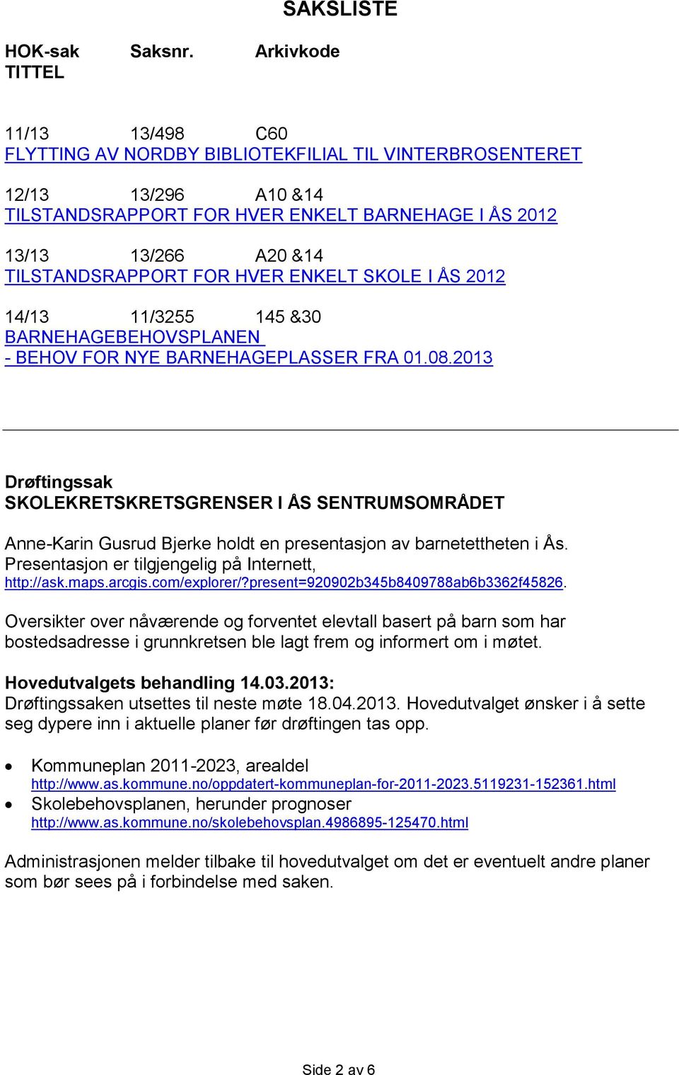 TILSTANDSRAPPORT FOR HVER ENKELT SKOLE I ÅS 2012 14/13 11/3255 145 &30 BARNEHAGEBEHOVSPLANEN - BEHOV FOR NYE BARNEHAGEPLASSER FRA 01.08.