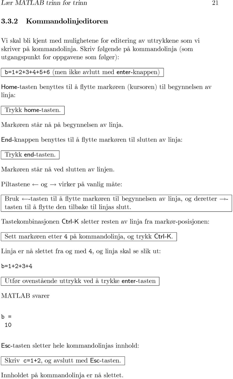 linja: Trykk home-tasten. Markøren står nå på begynnelsen av linja. End-knappen benyttes til å flytte markøren til slutten av linja: Trykk end-tasten. Markøren står nå ved slutten av linjen.