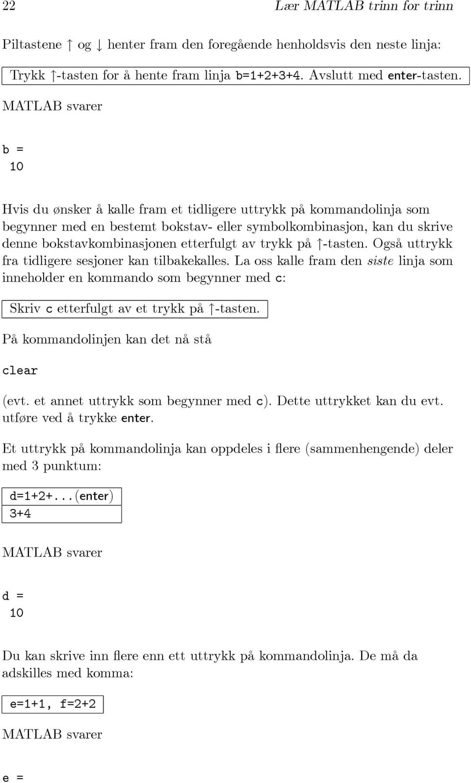 -tasten. Også uttrykk fra tidligere sesjoner kan tilbakekalles. La oss kalle fram den siste linja som inneholder en kommando som begynner med c: Skriv c etterfulgt av et trykk på -tasten.