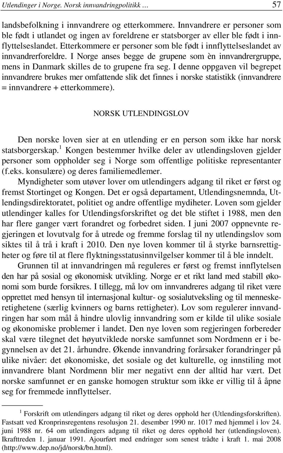 Etterkommere er personer som ble født i innflyttelseslandet av innvandrerforeldre. I Norge anses begge de grupene som èn innvandrergruppe, mens in Danmark skilles de to grupene fra seg.