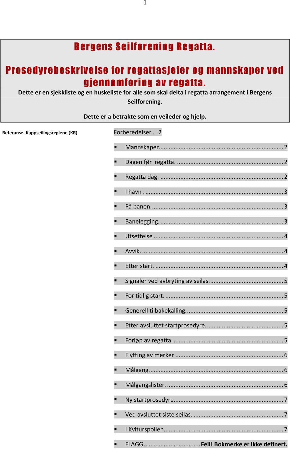 Kappseilingsreglene (KR) Forberedelser. 2 Mannskaper... 2 Dagen før regatta.... 2 Regatta dag.... 2 I havn.... 3 På banen.... 3 Banelegging.... 3 Utsettelse... 4 Avvik.... 4 Etter start.