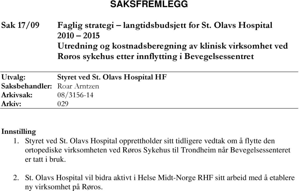 ved St. Olavs Hospital HF Saksbehandler: Roar Arntzen Arkivsak: 08/3156-14 Arkiv: 029 Innstilling 1. Styret ved St.