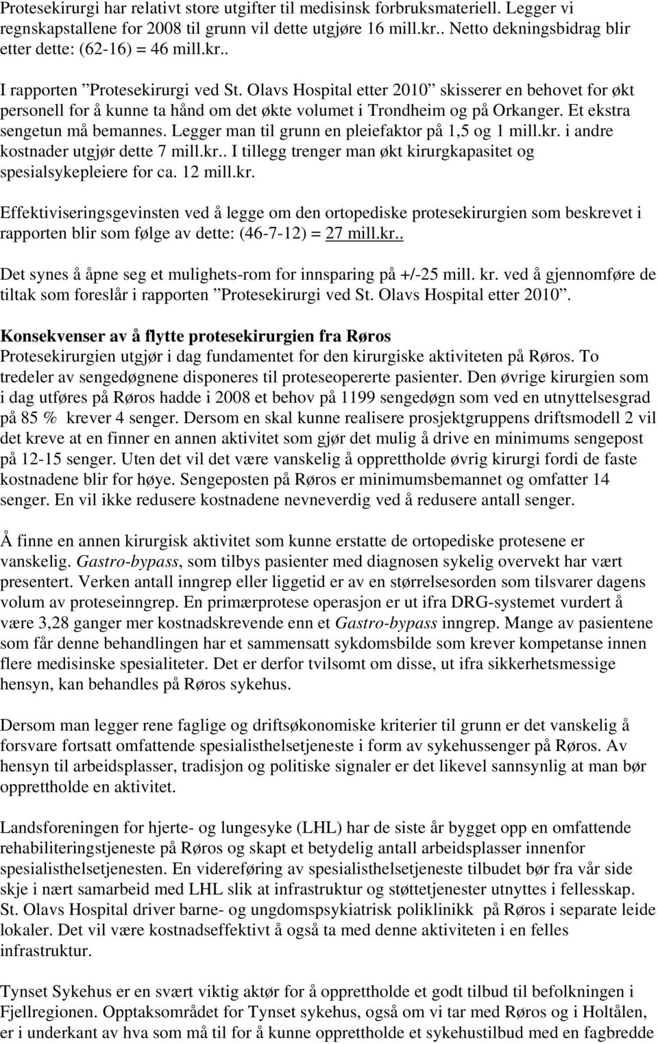 Olavs Hospital etter 2010 skisserer en behovet for økt personell for å kunne ta hånd om det økte volumet i Trondheim og på Orkanger. Et ekstra sengetun må bemannes.