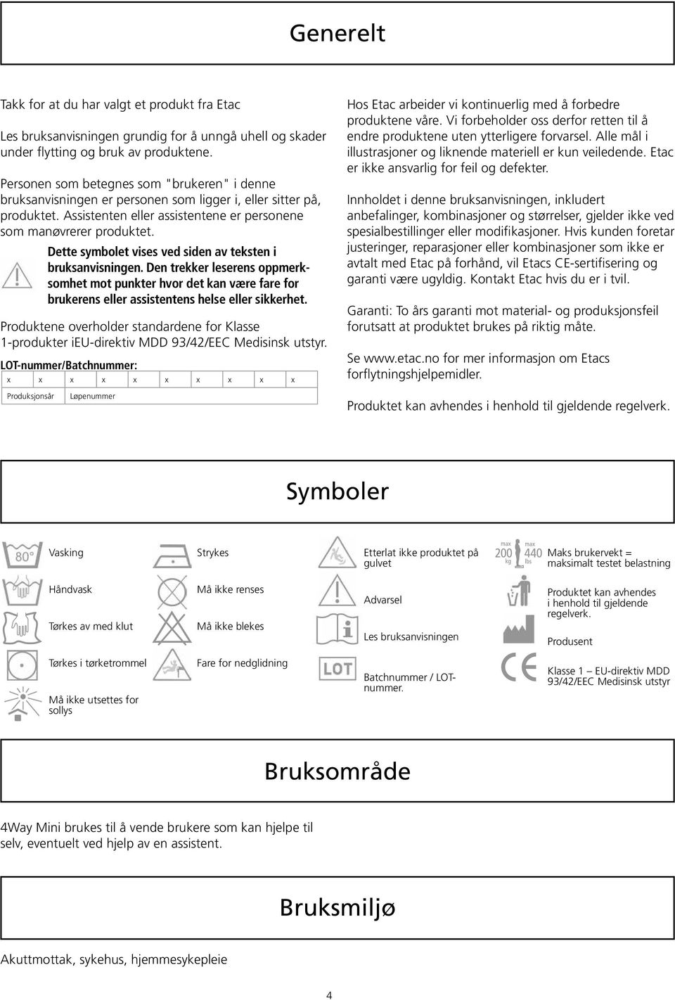 Dette symbolet vises ved siden av teksten i bruksanvisningen. Den trekker leserens oppmerksomhet mot punkter hvor det kan være fare for brukerens eller assistentens helse eller sikkerhet.