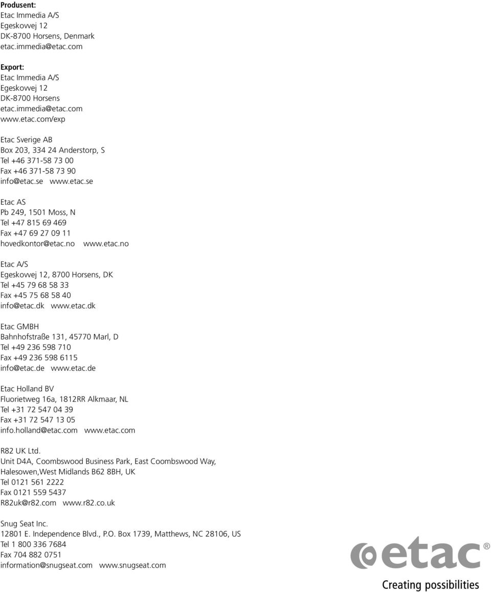 dk www.etac.dk Etac GMBH Bahnhofstraße 131, 45770 Marl, D Tel +49 236 598 710 Fax +49 236 598 6115 info@etac.de www.etac.de Etac Holland BV Fluorietweg 16a, 1812RR Alkmaar, NL Tel +31 72 547 04 39 Fax +31 72 547 13 05 info.