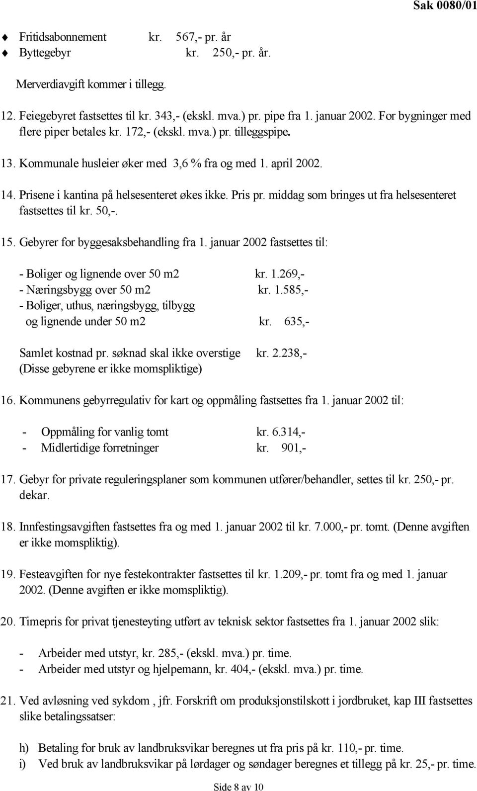 Pris pr. middag som bringes ut fra helsesenteret fastsettes til kr. 50,-. 15. Gebyrer for byggesaksbehandling fra 1. januar 2002 fastsettes til: - Boliger og lignende over 50 m2 kr. 1.269,- - Næringsbygg over 50 m2 kr.