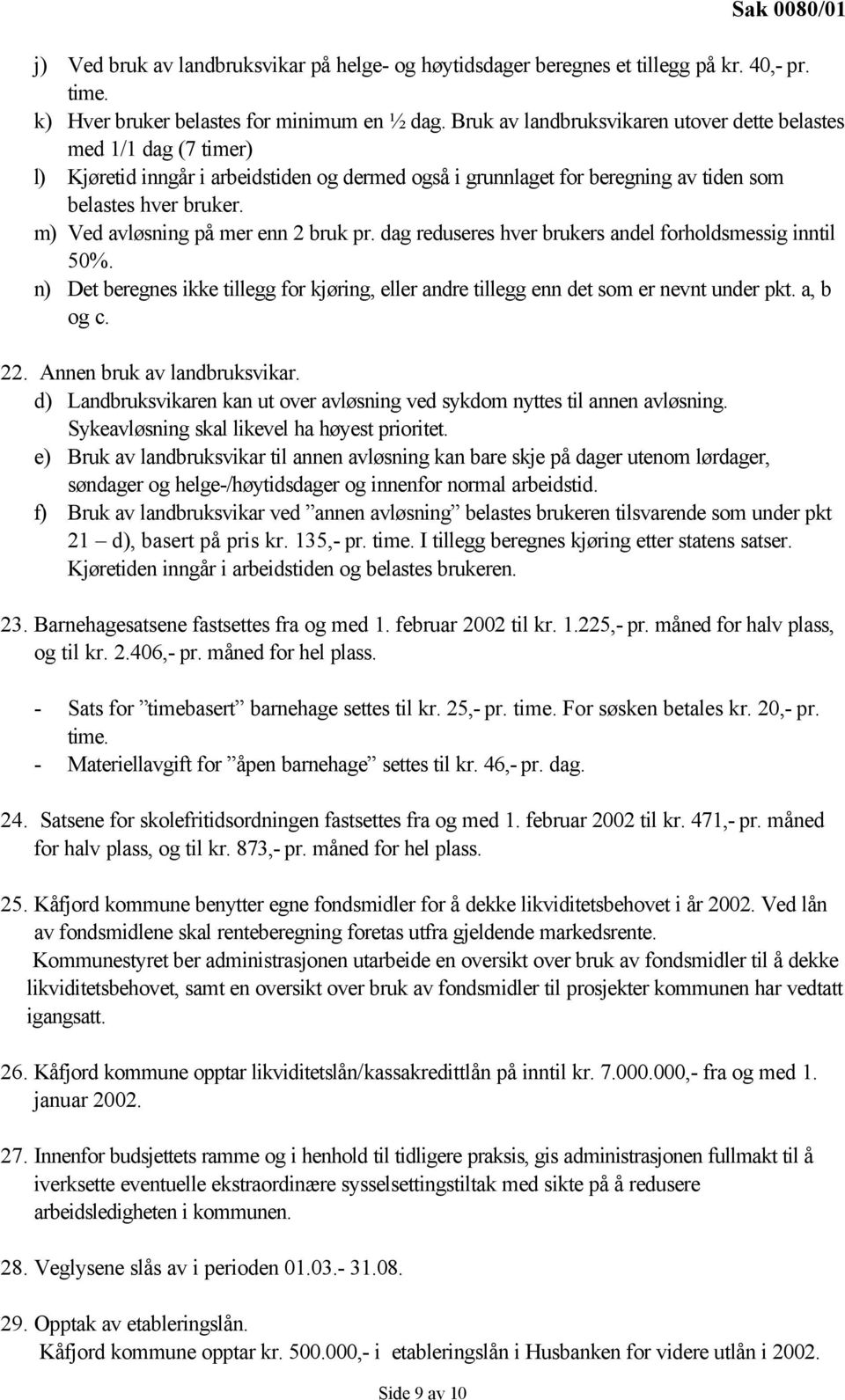 m) Ved avløsning på mer enn 2 bruk pr. dag reduseres hver brukers andel forholdsmessig inntil 50%. n) Det beregnes ikke tillegg for kjøring, eller andre tillegg enn det som er nevnt under pkt.