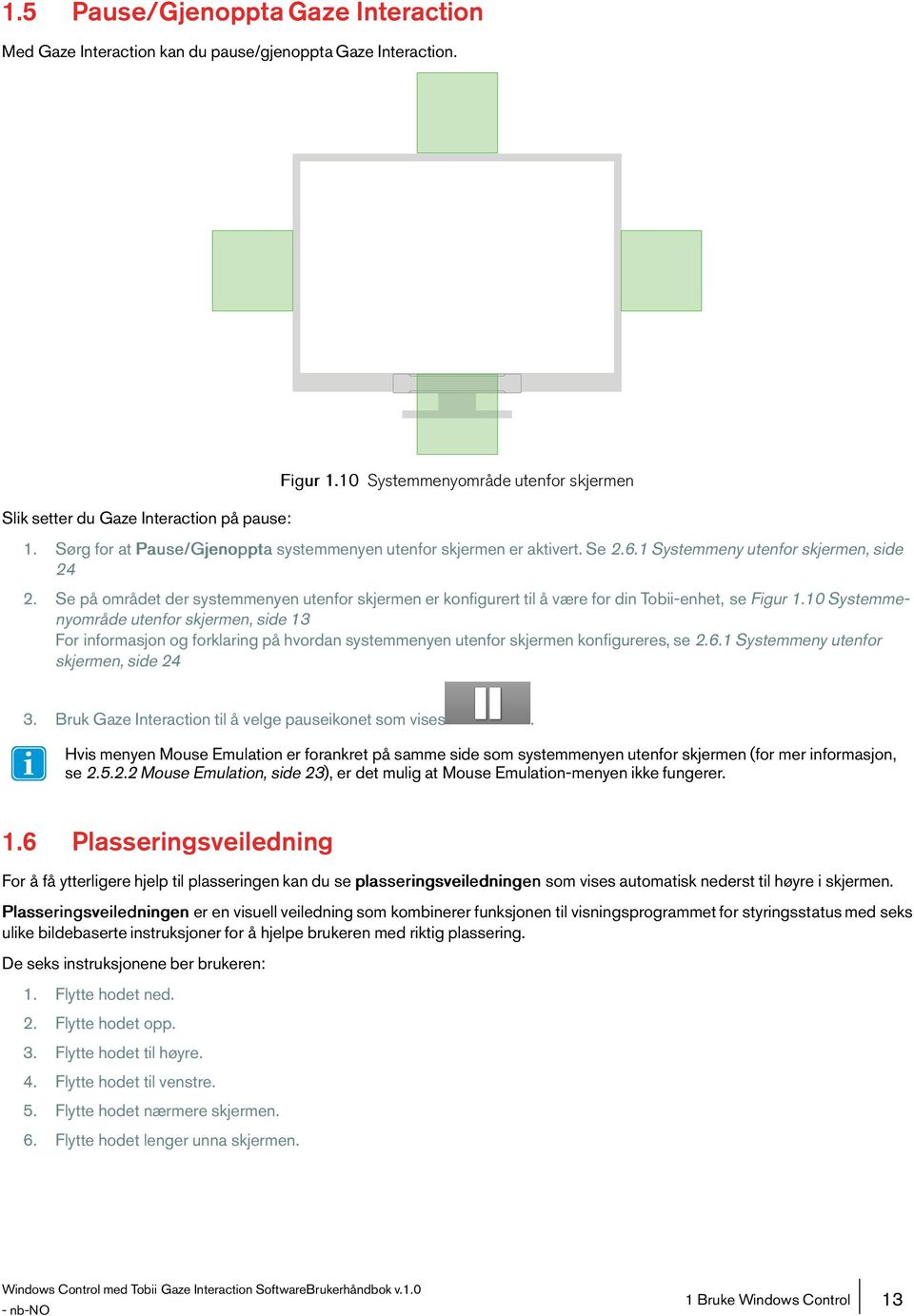 Se på området der systemmenyen utenfor skjermen er konfigurert til å være for din Tobii-enhet, se Figur 1.