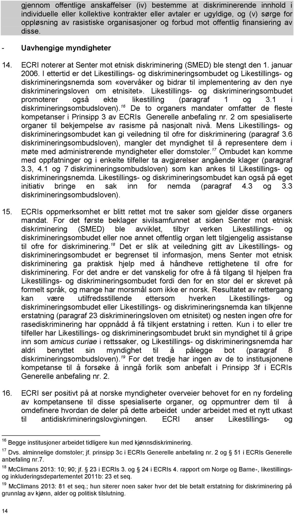 I ettertid er det Likestillings- og diskrimineringsombudet og Likestillings- og diskrimineringsnemda som «overvåker og bidrar til implementering av den nye diskrimineringsloven om etnisitet».