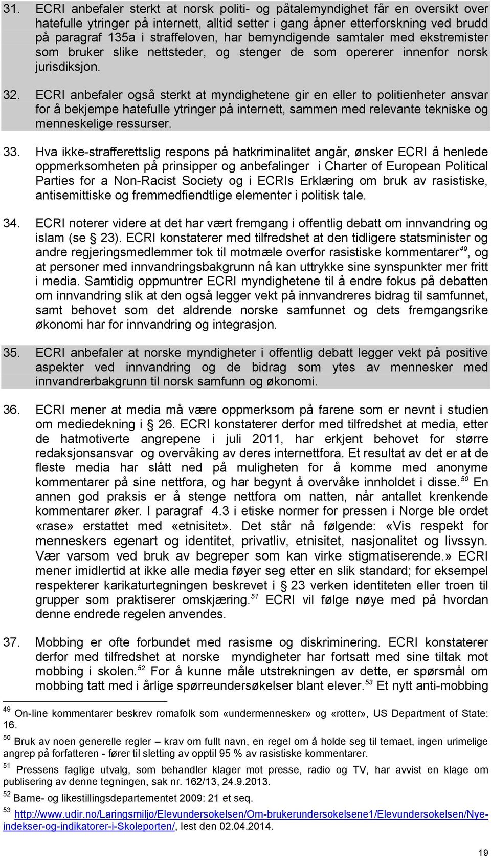 ECRI anbefaler også sterkt at myndighetene gir en eller to politienheter ansvar for å bekjempe hatefulle ytringer på internett, sammen med relevante tekniske og menneskelige ressurser. 33.