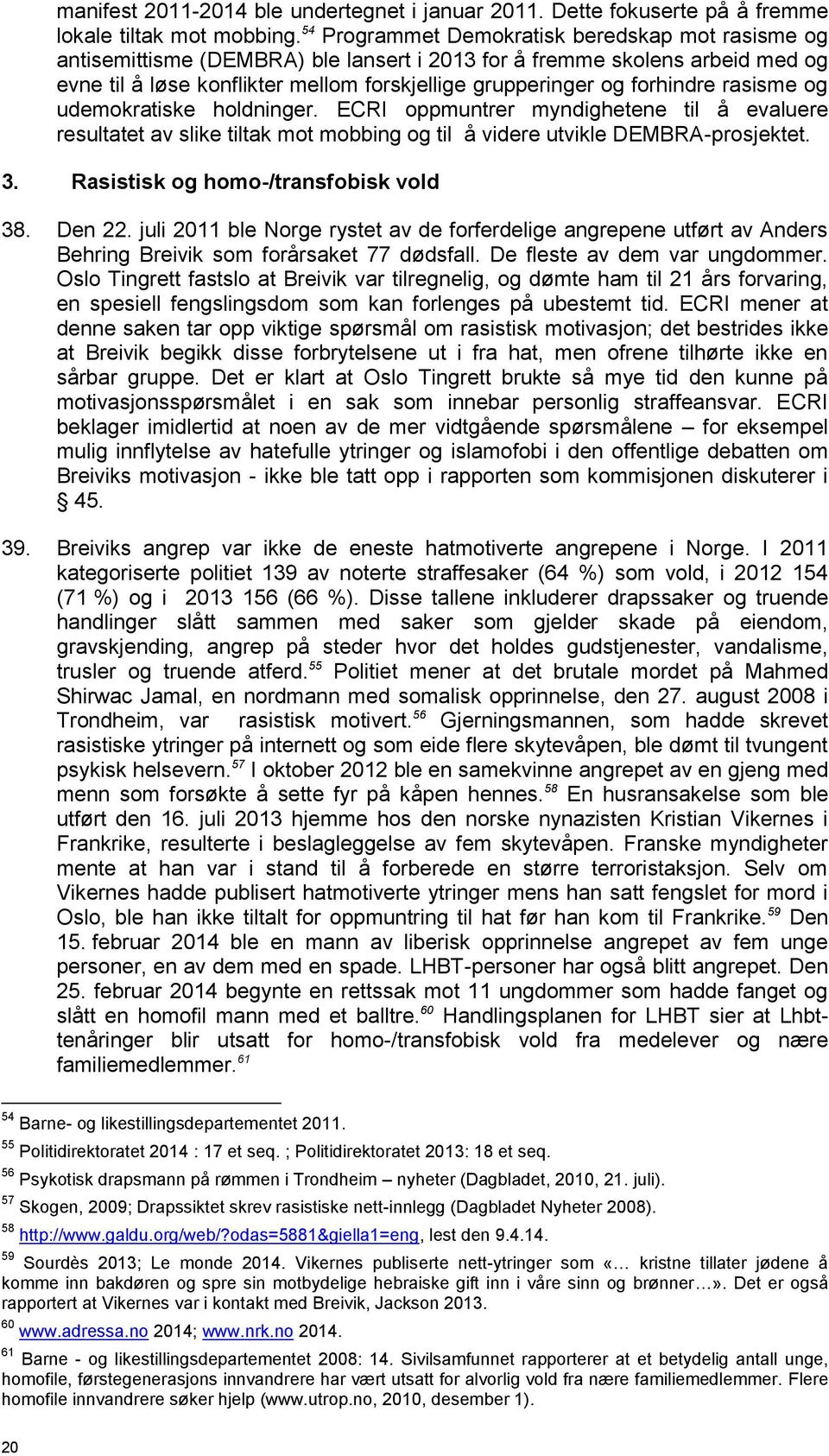 forhindre rasisme og udemokratiske holdninger. ECRI oppmuntrer myndighetene til å evaluere resultatet av slike tiltak mot mobbing og til å videre utvikle DEMBRA-prosjektet. 3.