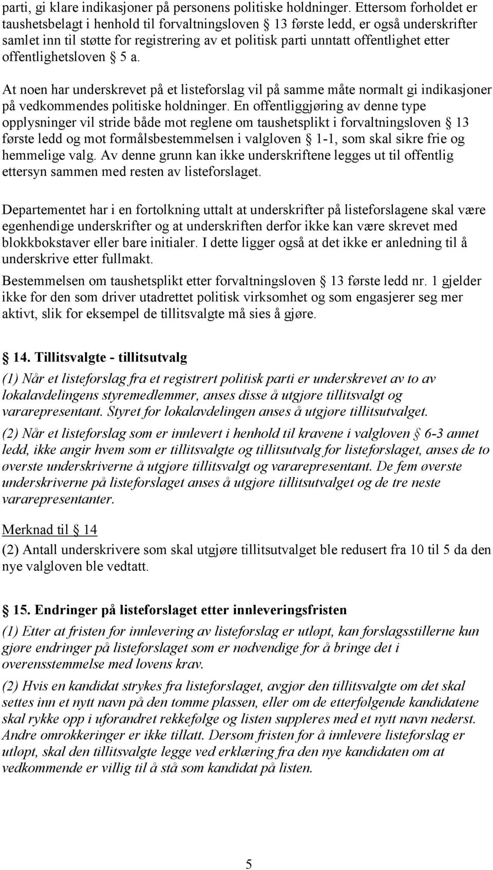 offentlighetsloven 5 a. At noen har underskrevet på et listeforslag vil på samme måte normalt gi indikasjoner på vedkommendes politiske holdninger.