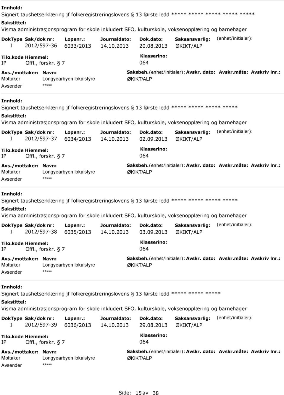 : ØKKT/ALP Signert taushetserklæring jf folkeregistreringslovens 13 første ledd 2012/597-38 6035/2013 03.09.2013 ØKKT/ALP P Avs./mottaker: Navn: Saksbeh. Avskr. dato: Avskr.måte: Avskriv lnr.