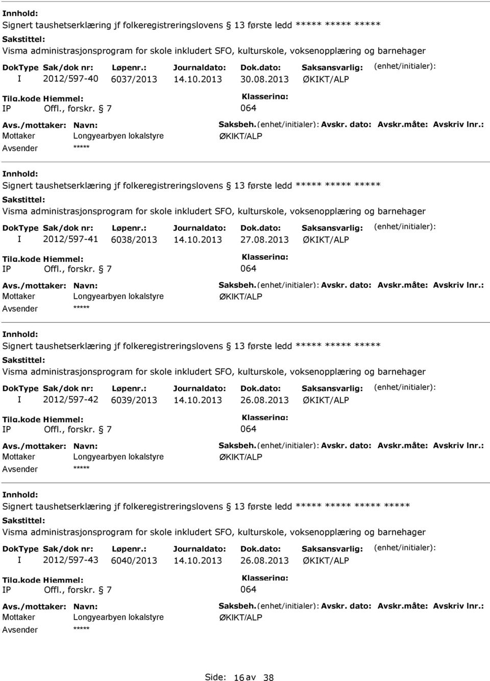 : ØKKT/ALP Signert taushetserklæring jf folkeregistreringslovens 13 første ledd 2012/597-42 6039/2013 26.08.2013 ØKKT/ALP P Avs./mottaker: Navn: Saksbeh. Avskr. dato: Avskr.måte: Avskriv lnr.