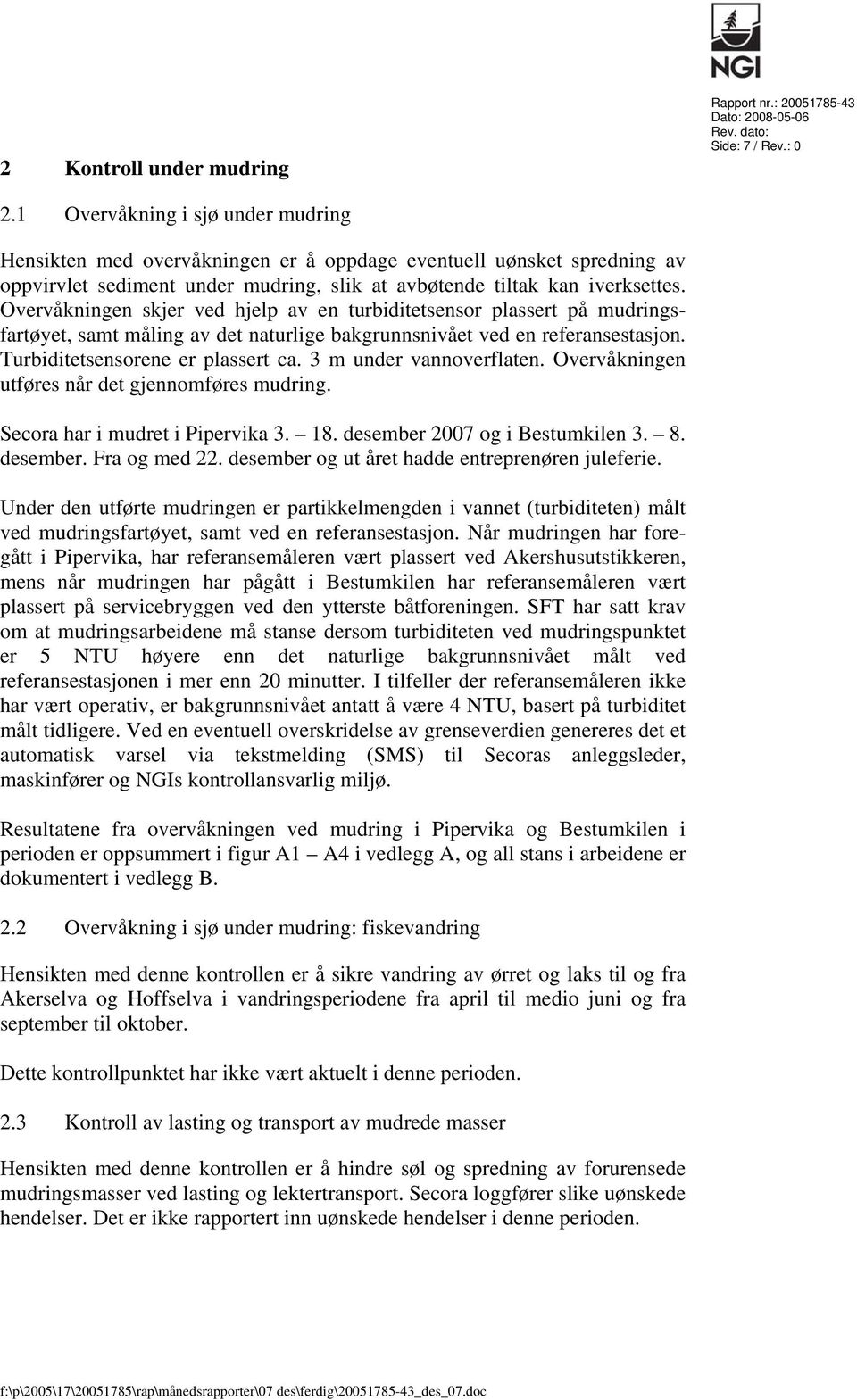 Overvåkningen skjer ved hjelp av en turbiditetsensor plassert på mudringsfartøyet, samt måling av det naturlige bakgrunnsnivået ved en referansestasjon. Turbiditetsensorene er plassert ca.