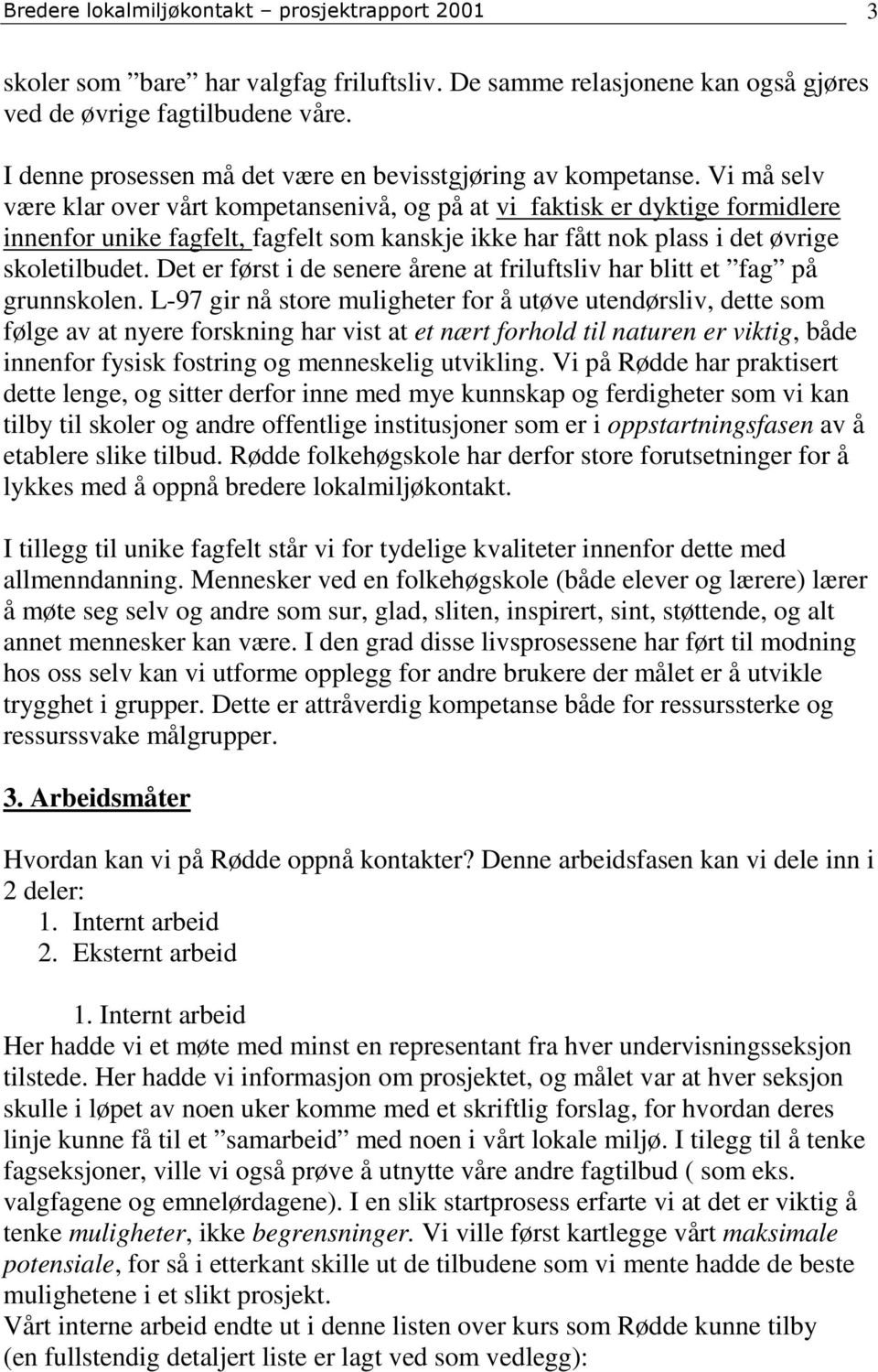 Vi må selv være klar over vårt kompetansenivå, og på at vi faktisk er dyktige formidlere innenfor unike fagfelt, fagfelt som kanskje ikke har fått nok plass i det øvrige skoletilbudet.