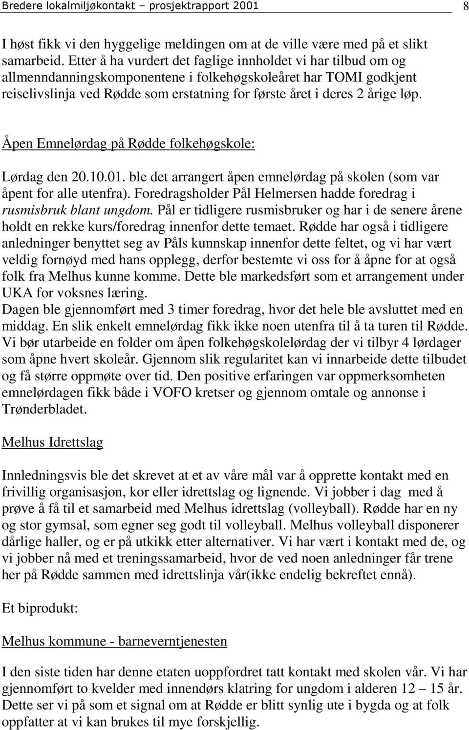 løp. Åpen Emnelørdag på Rødde folkehøgskole: Lørdag den 20.10.01. ble det arrangert åpen emnelørdag på skolen (som var åpent for alle utenfra).