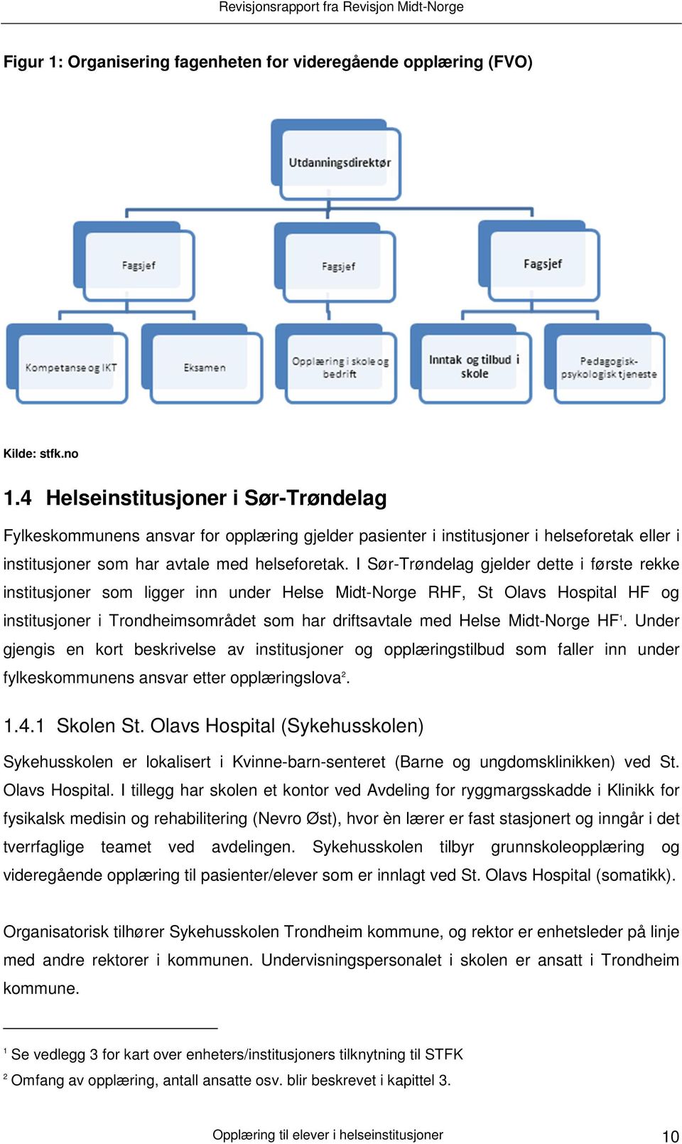 I Sør-Trøndelag gjelder dette i første rekke institusjoner som ligger inn under Helse Midt-Norge RHF, St Olavs Hospital HF og institusjoner i Trondheimsområdet som har driftsavtale med Helse