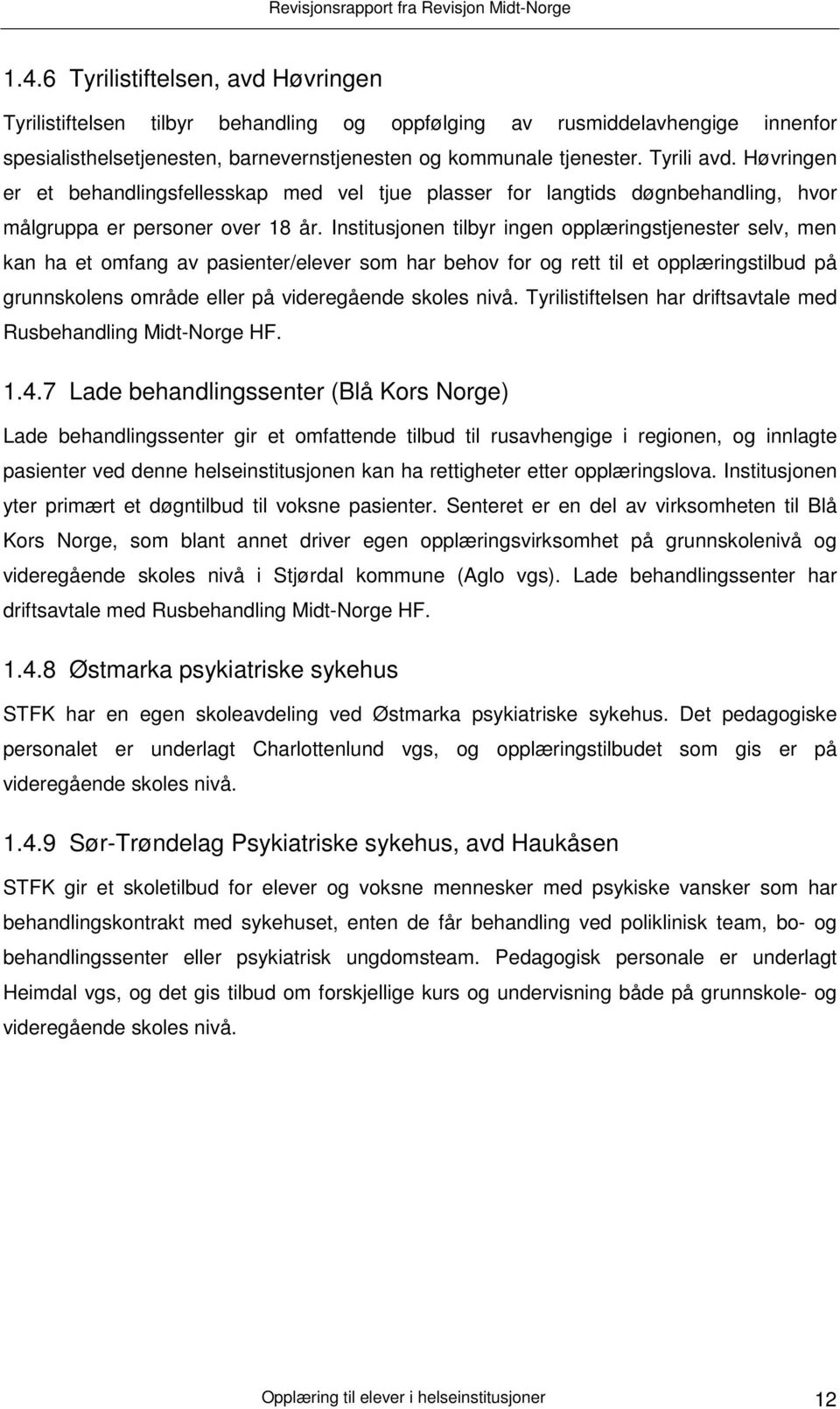 Institusjonen tilbyr ingen opplæringstjenester selv, men kan ha et omfang av pasienter/elever som har behov for og rett til et opplæringstilbud på grunnskolens område eller på videregående skoles