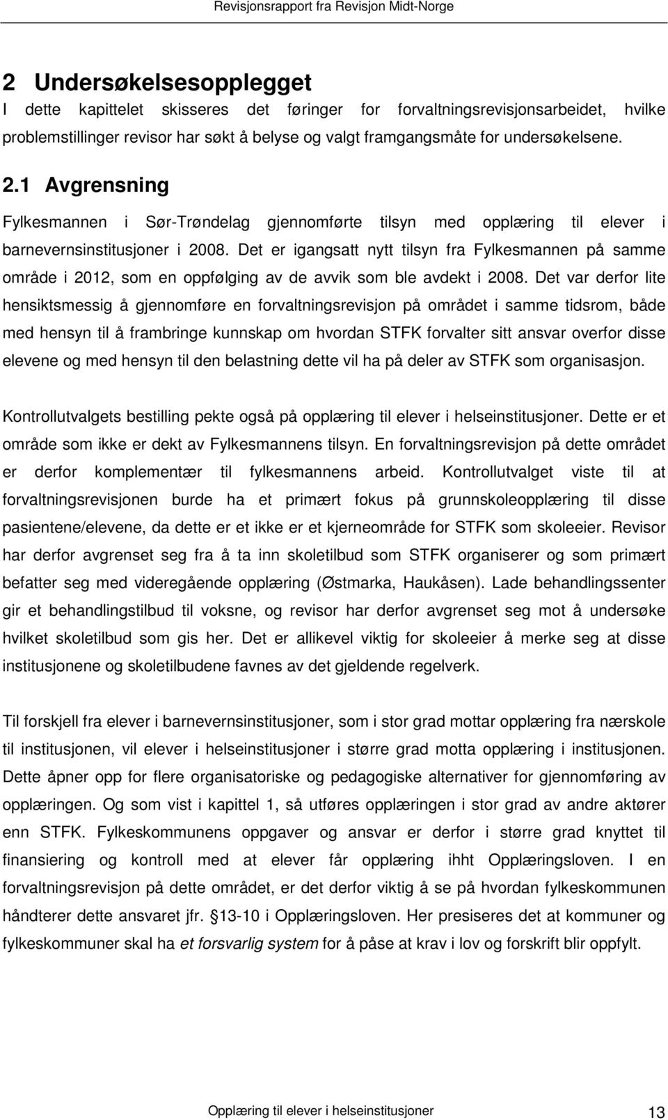 Det er igangsatt nytt tilsyn fra Fylkesmannen på samme område i 2012, som en oppfølging av de avvik som ble avdekt i 2008.