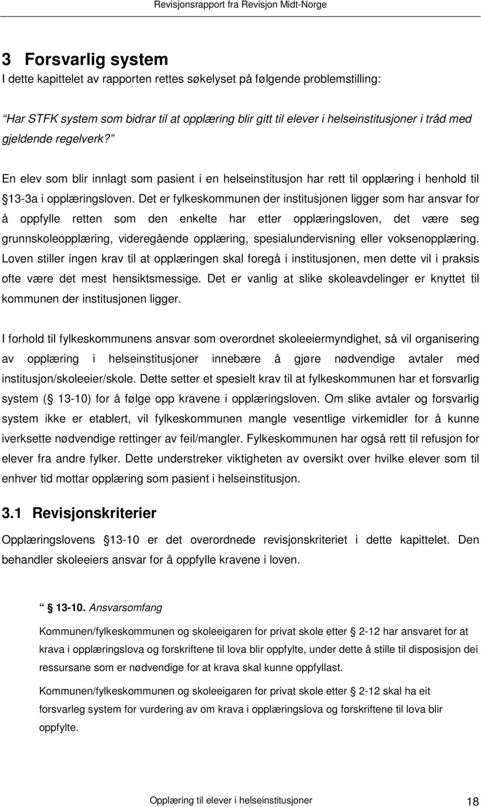 Det er fylkeskommunen der institusjonen ligger som har ansvar for å oppfylle retten som den enkelte har etter opplæringsloven, det være seg grunnskoleopplæring, videregående opplæring,