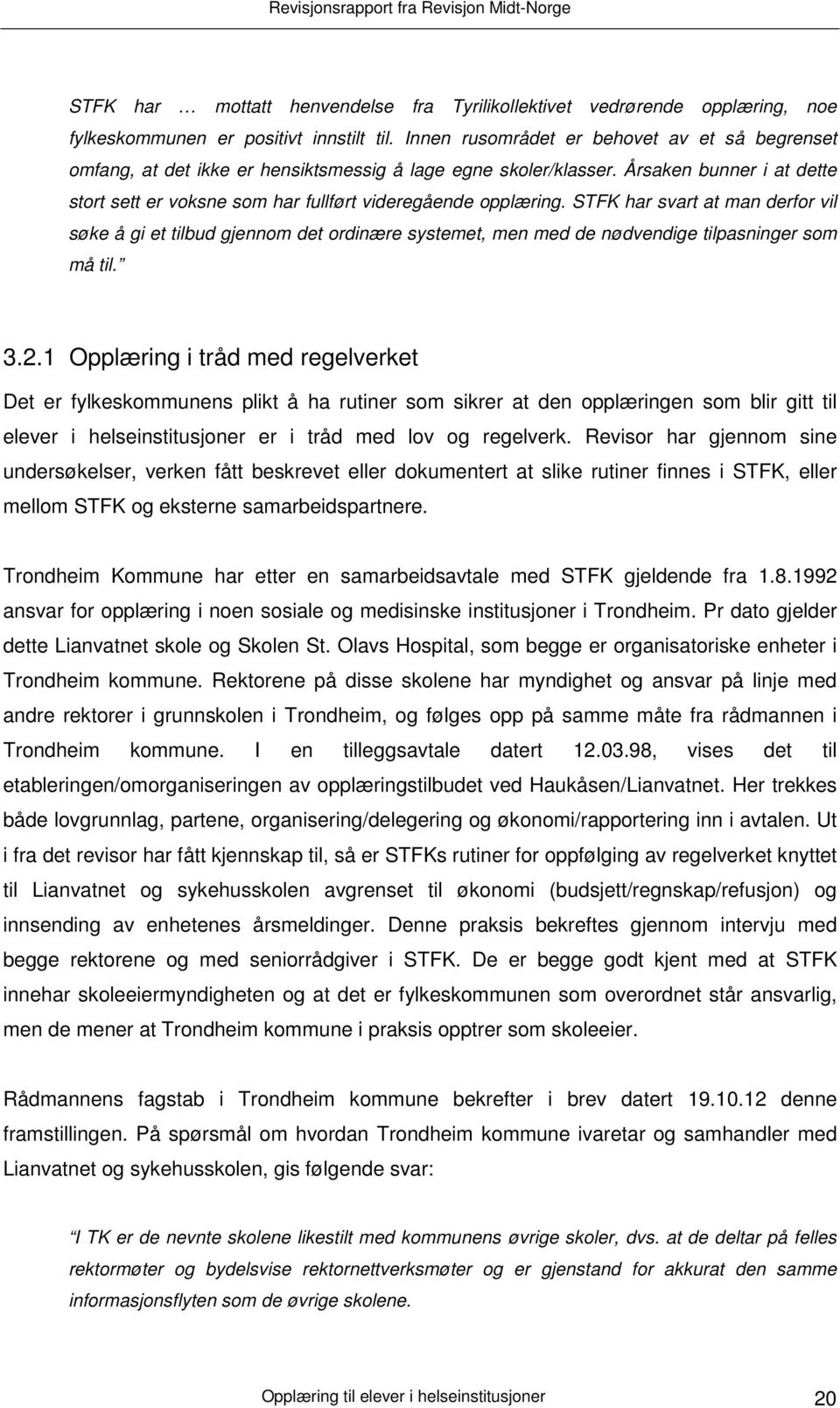 STFK har svart at man derfor vil søke å gi et tilbud gjennom det ordinære systemet, men med de nødvendige tilpasninger som må til. 3.2.