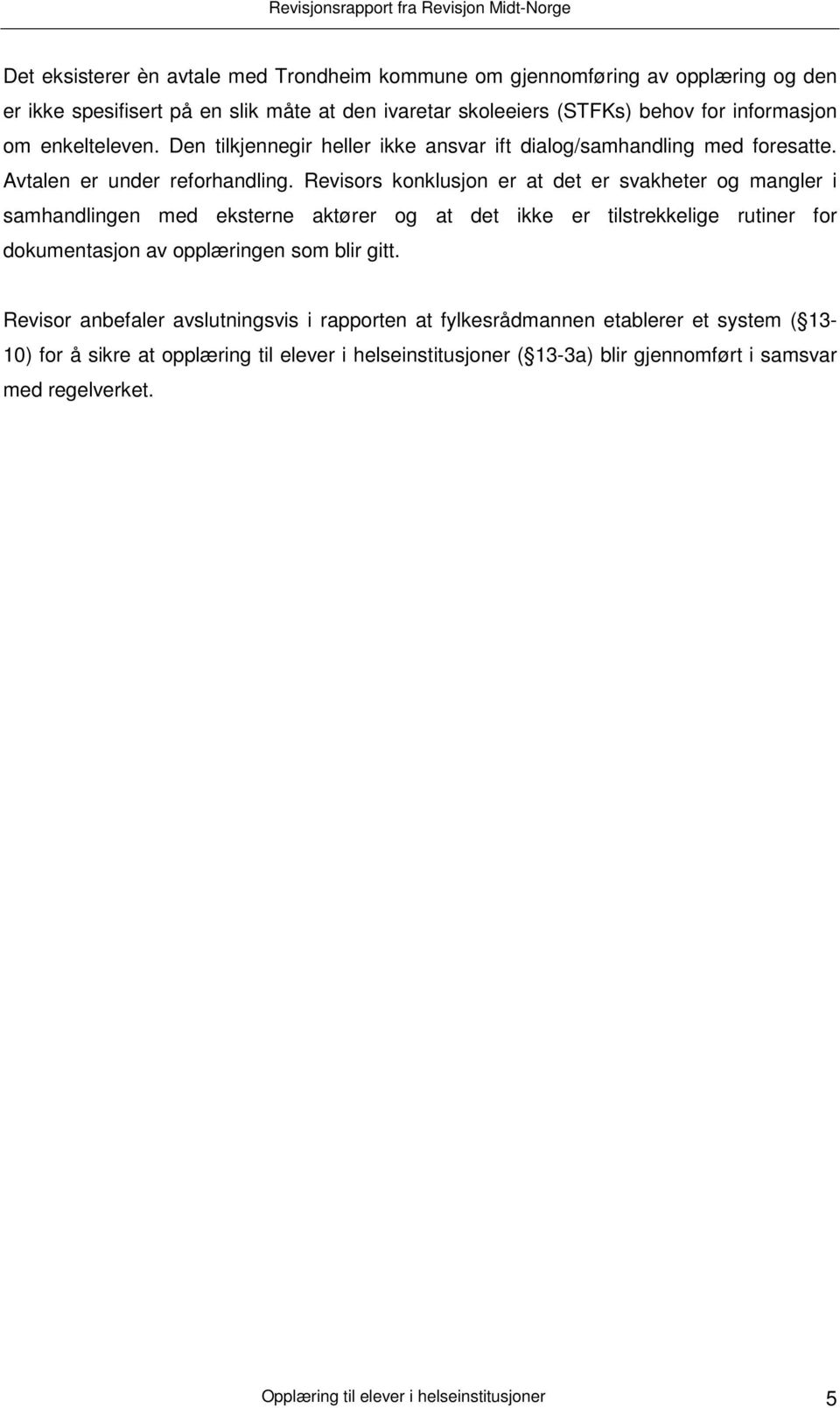 Revisors konklusjon er at det er svakheter og mangler i samhandlingen med eksterne aktører og at det ikke er tilstrekkelige rutiner for dokumentasjon av opplæringen som blir gitt.