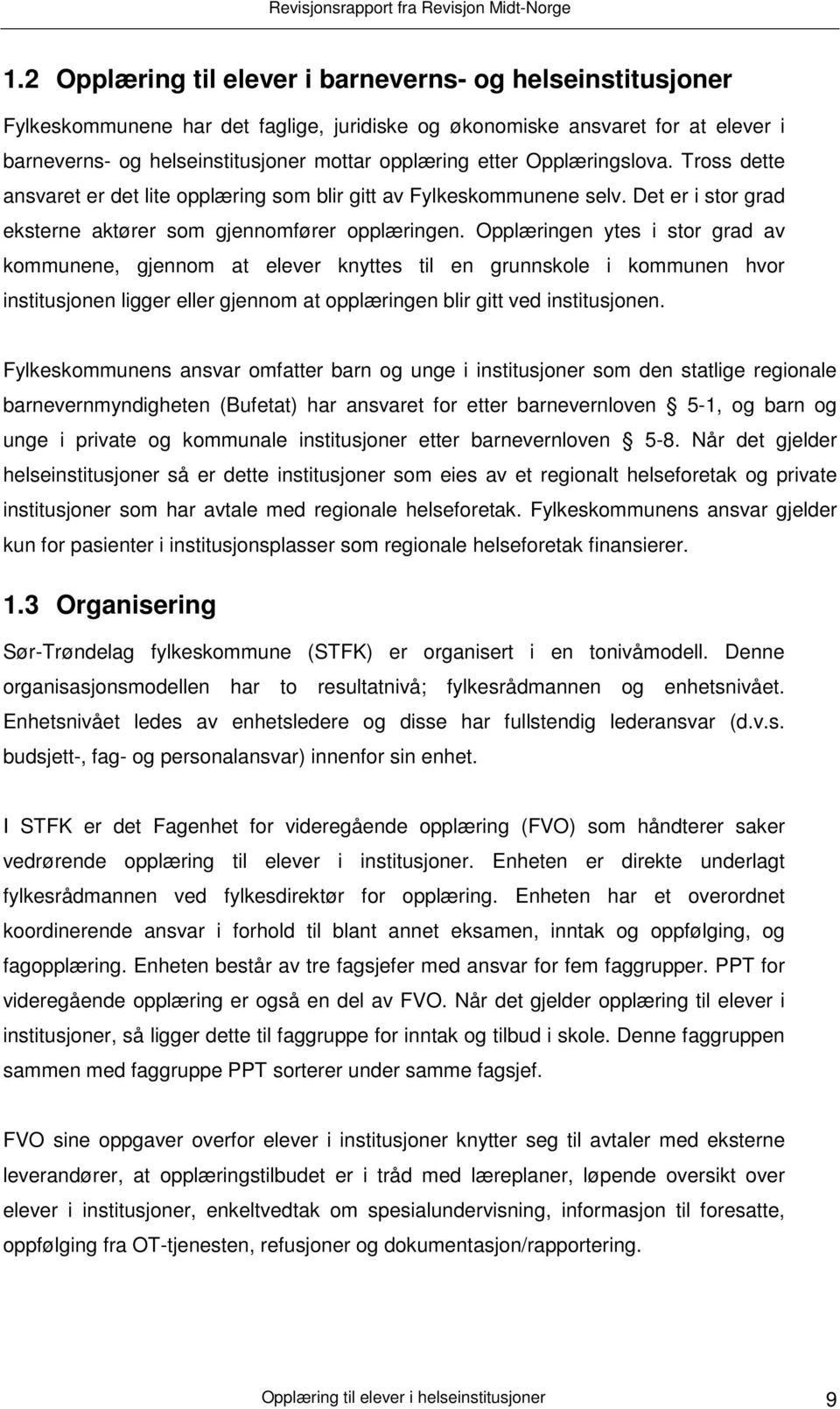 Opplæringen ytes i stor grad av kommunene, gjennom at elever knyttes til en grunnskole i kommunen hvor institusjonen ligger eller gjennom at opplæringen blir gitt ved institusjonen.