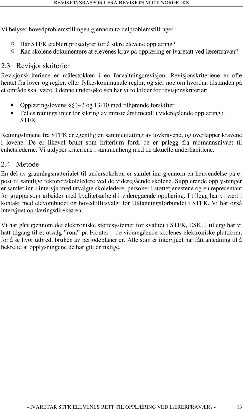 Revisjonskriteriene er ofte hentet fra lover og regler, eller fylkeskommunale regler, og sier noe om hvordan tilstanden på et område skal være.