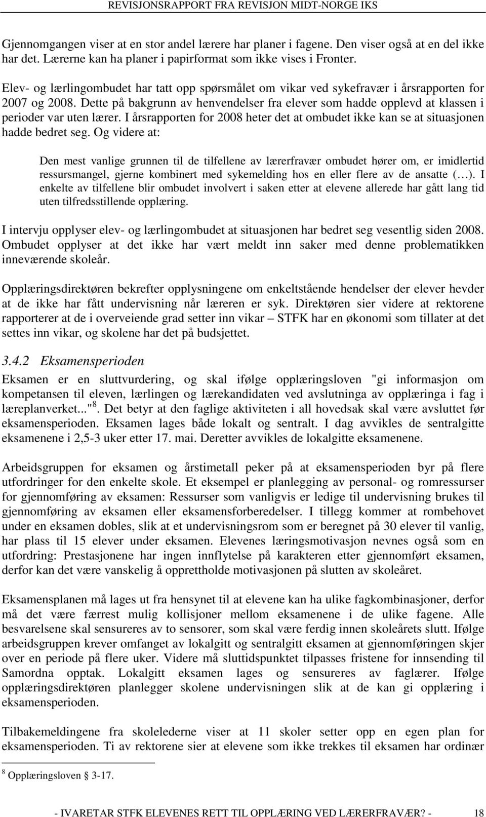 Dette på bakgrunn av henvendelser fra elever som hadde opplevd at klassen i perioder var uten lærer. I årsrapporten for 2008 heter det at ombudet ikke kan se at situasjonen hadde bedret seg.