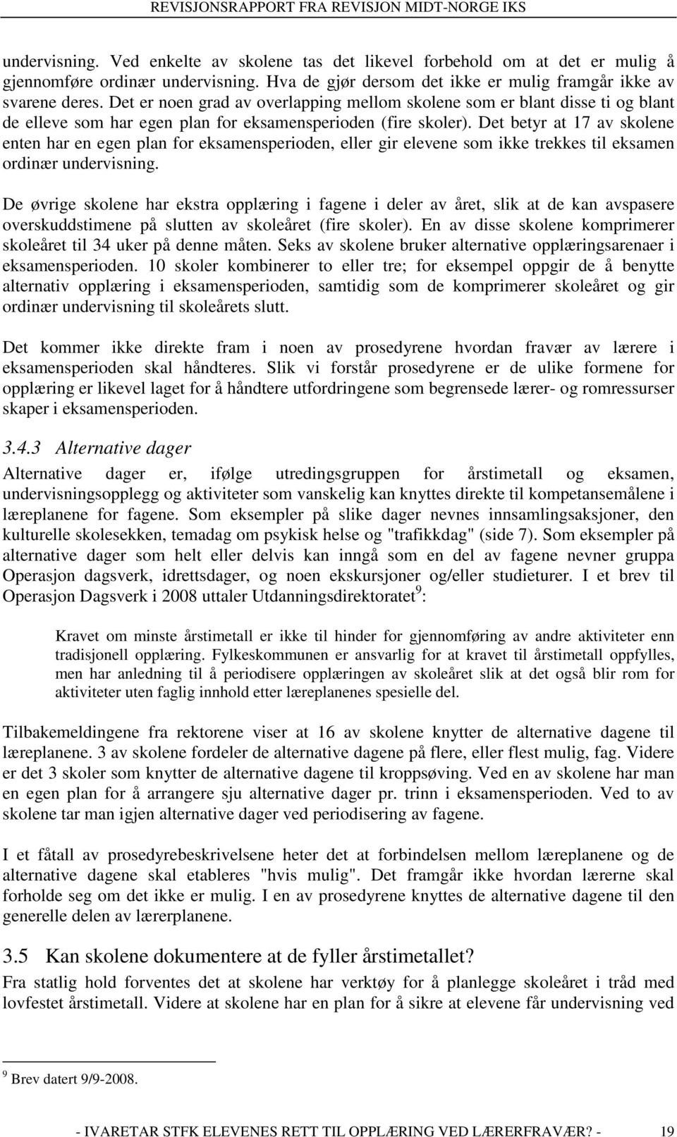 Det betyr at 17 av skolene enten har en egen plan for eksamensperioden, eller gir elevene som ikke trekkes til eksamen ordinær undervisning.