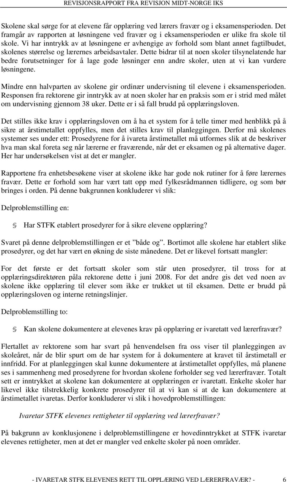 Dette bidrar til at noen skoler tilsynelatende har bedre forutsetninger for å lage gode løsninger enn andre skoler, uten at vi kan vurdere løsningene.