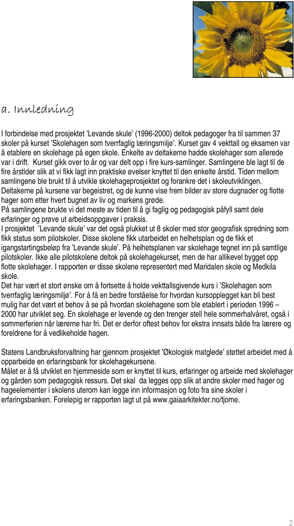 Kurset gikk over to år og var delt opp i fire kurs-samlinger. Samlingene ble lagt til de fire årstider slik at vi fikk lagt inn praktiske øvelser knyttet til den enkelte årstid.