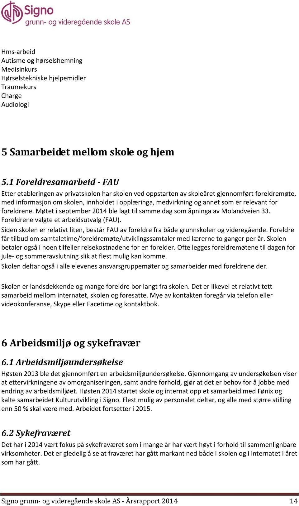 som er relevant for foreldrene. Møtet i september 2014 ble lagt til samme dag som åpninga av Molandveien 33. Foreldrene valgte et arbeidsutvalg (FAU).