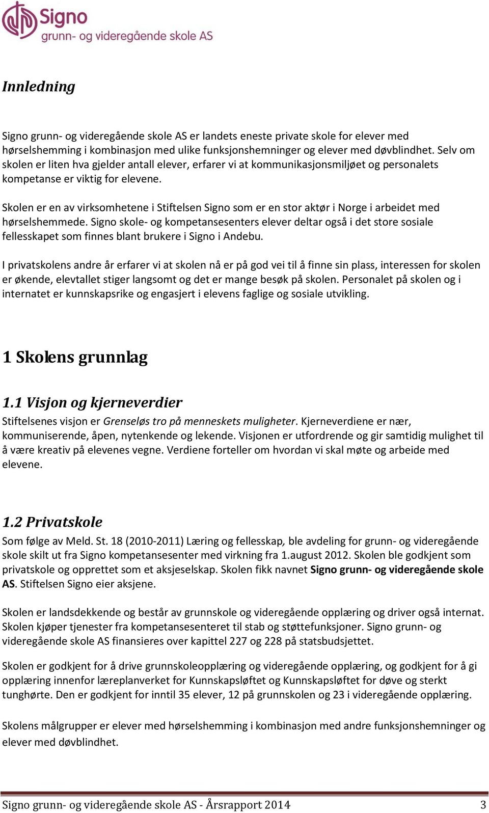 Skolen er en av virksomhetene i Stiftelsen Signo som er en stor aktør i Norge i arbeidet med hørselshemmede.