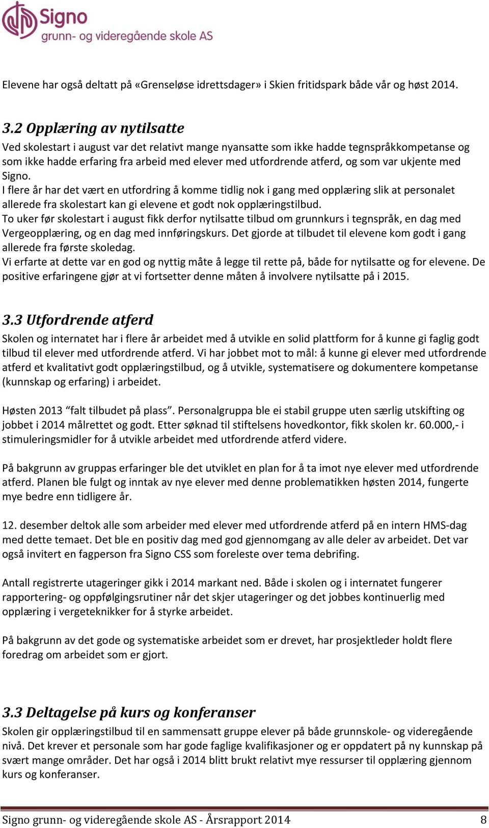 var ukjente med Signo. I flere år har det vært en utfordring å komme tidlig nok i gang med opplæring slik at personalet allerede fra skolestart kan gi elevene et godt nok opplæringstilbud.