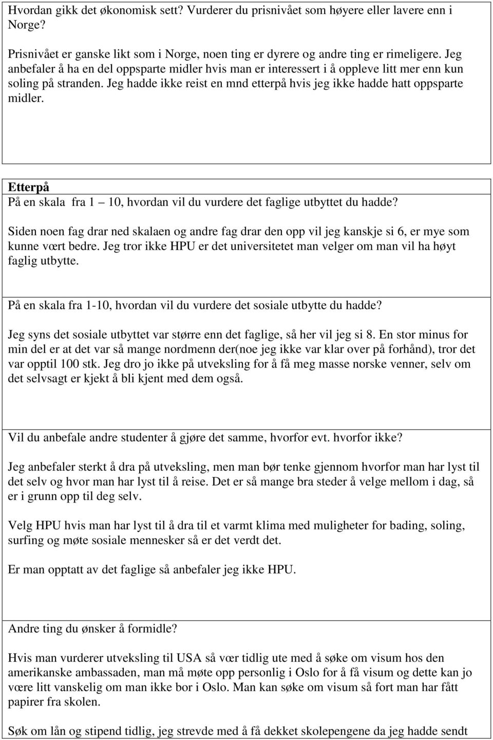 Etterpå På en skala fra 1 10, hvordan vil du vurdere det faglige utbyttet du hadde? Siden noen fag drar ned skalaen og andre fag drar den opp vil jeg kanskje si 6, er mye som kunne vœrt bedre.