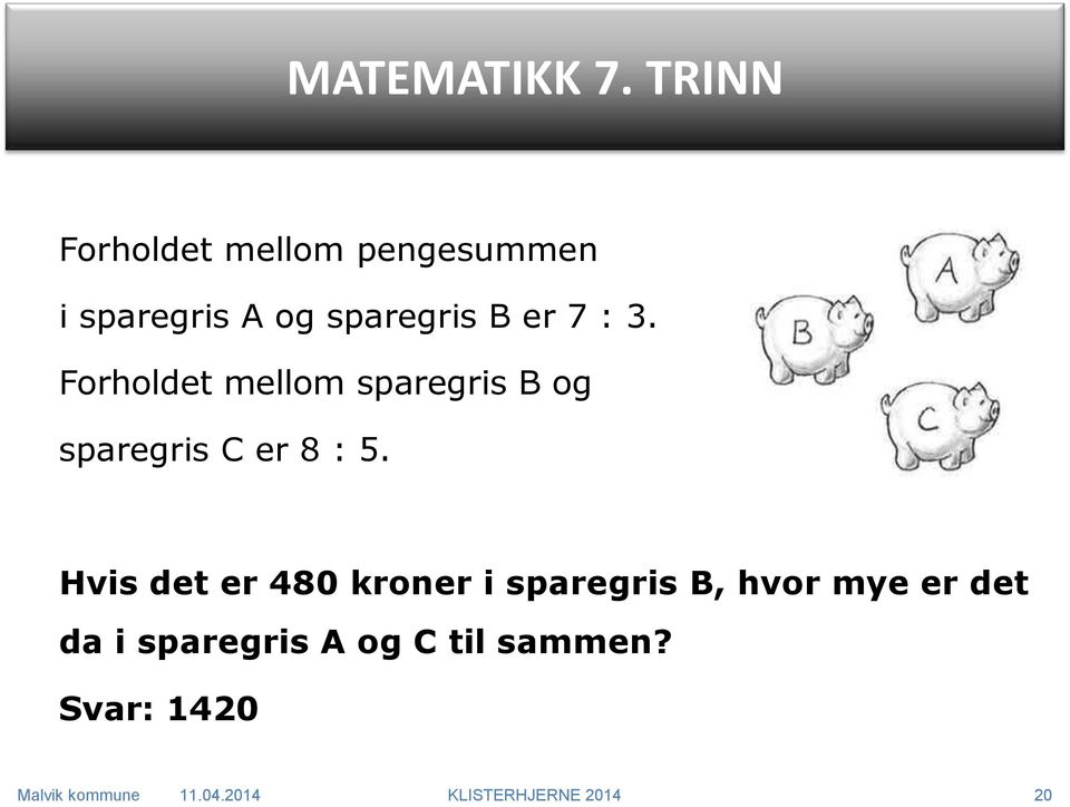 : 3. Forholdet mellom sparegris B og sparegris C er 8 : 5.